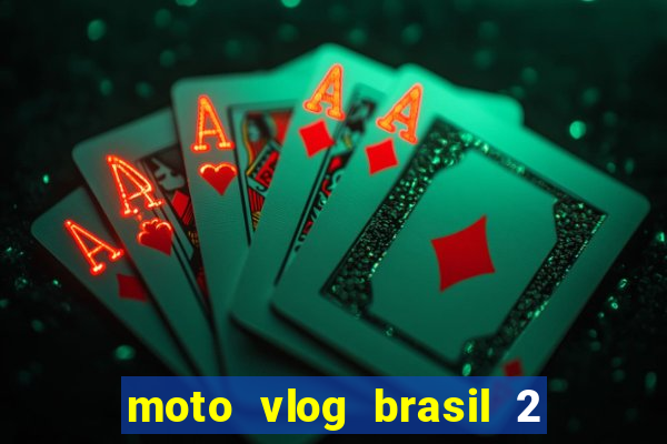 moto vlog brasil 2 dinheiro infinito