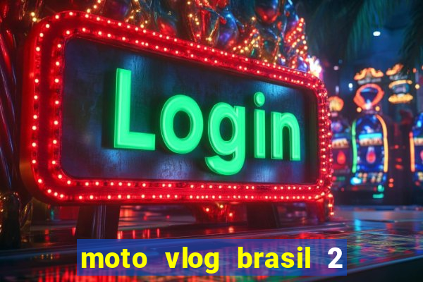 moto vlog brasil 2 dinheiro infinito