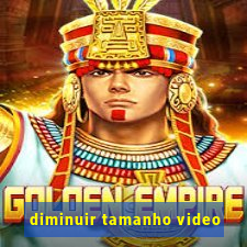 diminuir tamanho video