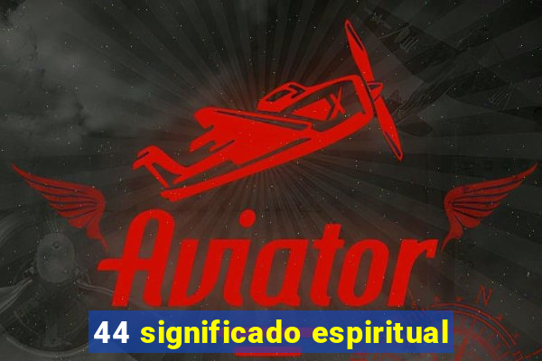 44 significado espiritual