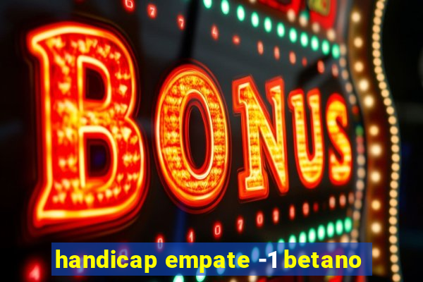 handicap empate -1 betano