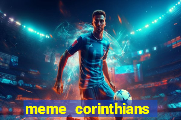 meme corinthians zuando o palmeiras