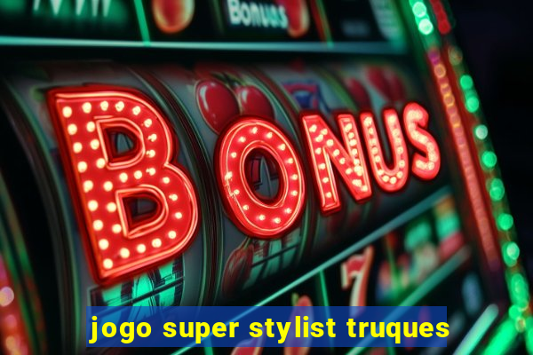 jogo super stylist truques