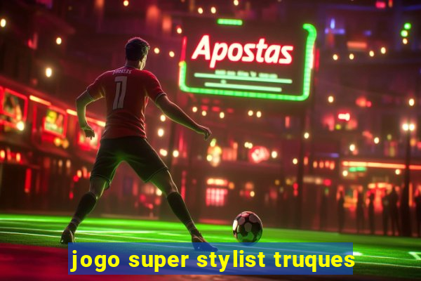 jogo super stylist truques