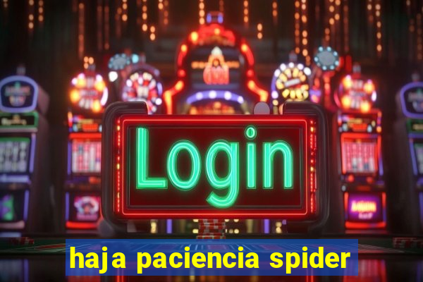 haja paciencia spider