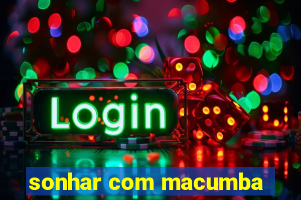 sonhar com macumba