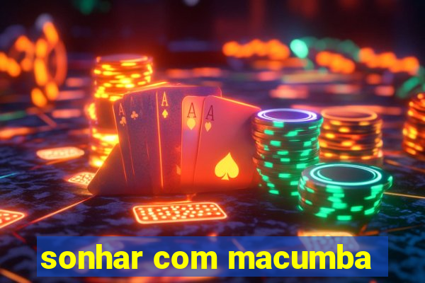 sonhar com macumba