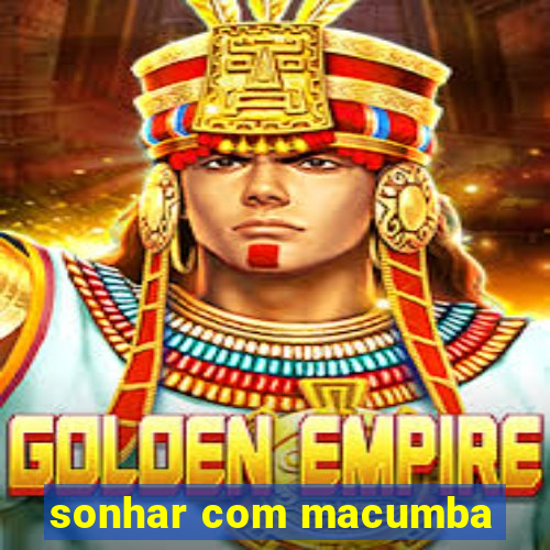 sonhar com macumba