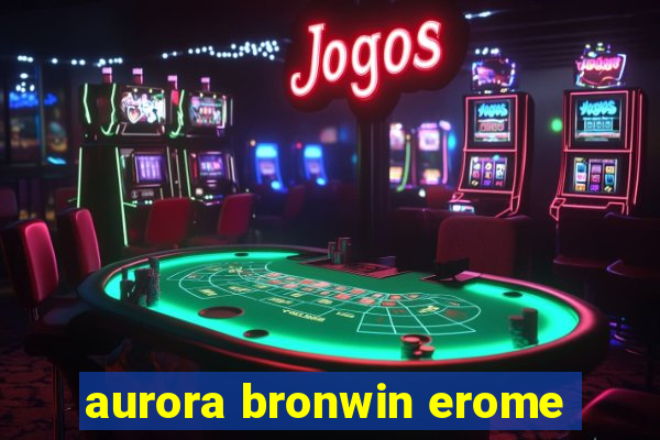 aurora bronwin erome