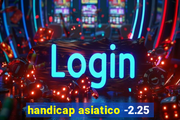 handicap asiatico -2.25