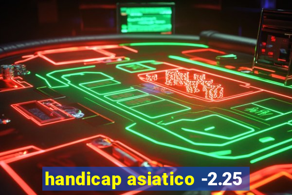 handicap asiatico -2.25