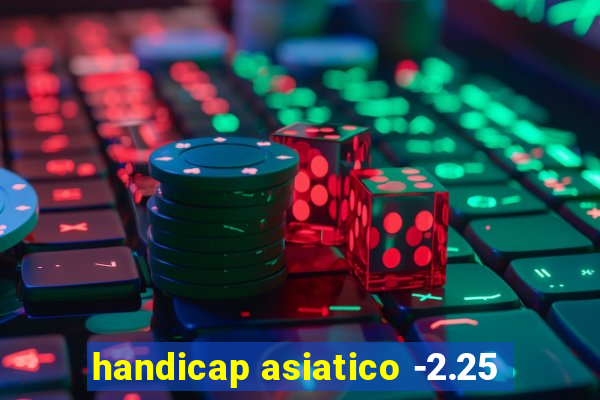 handicap asiatico -2.25