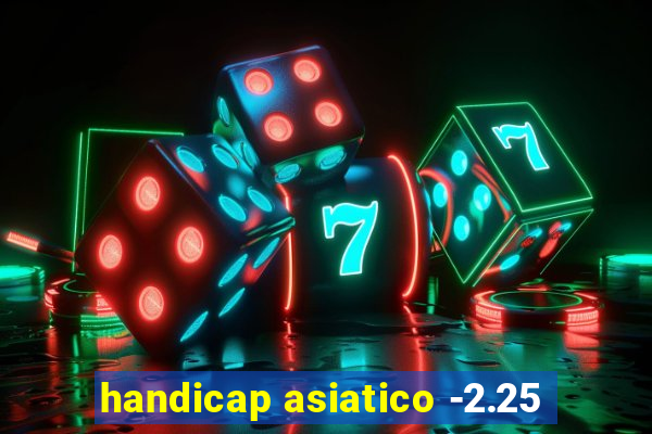 handicap asiatico -2.25