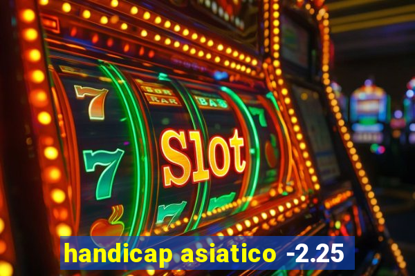 handicap asiatico -2.25