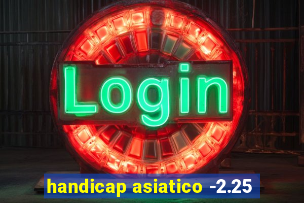 handicap asiatico -2.25