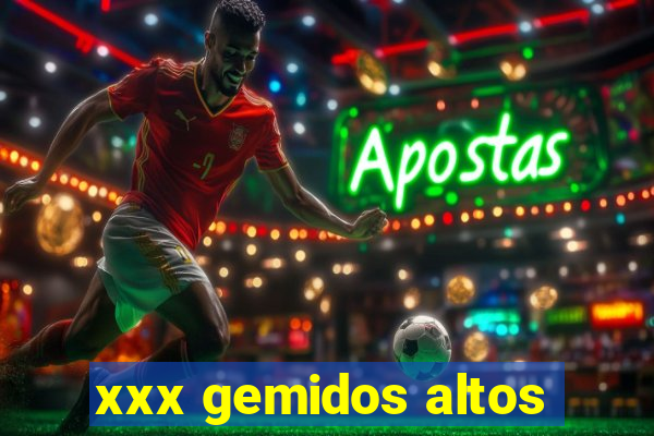 xxx gemidos altos