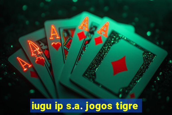 iugu ip s.a. jogos tigre