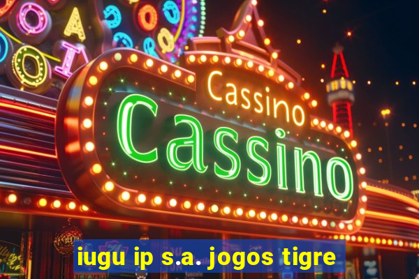 iugu ip s.a. jogos tigre