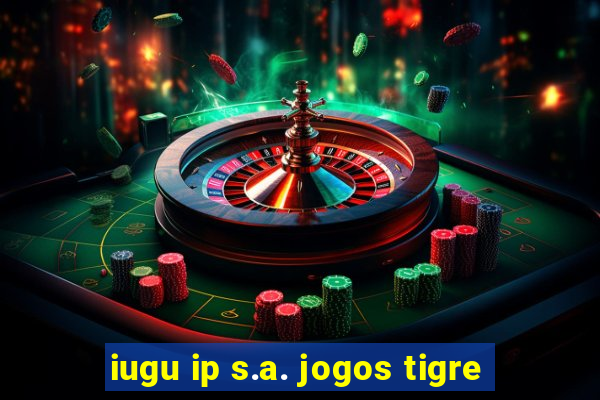 iugu ip s.a. jogos tigre