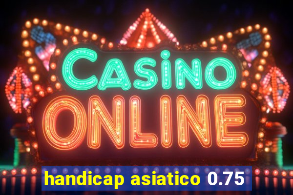 handicap asiatico 0.75