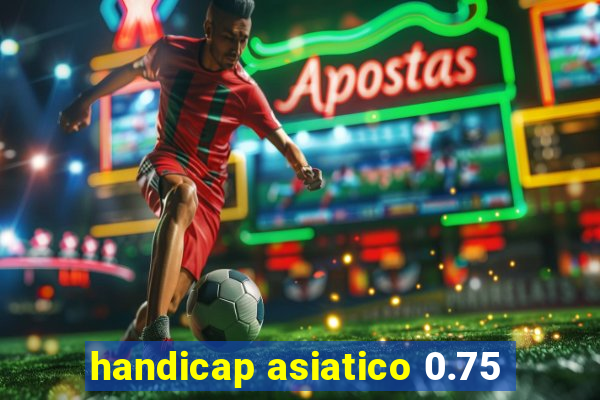 handicap asiatico 0.75