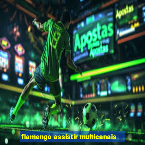 flamengo assistir multicanais