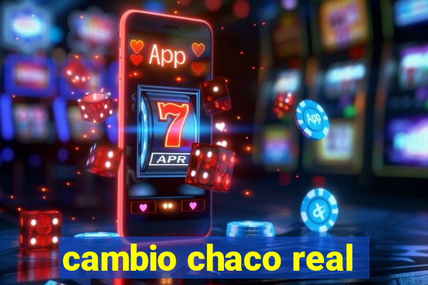 cambio chaco real