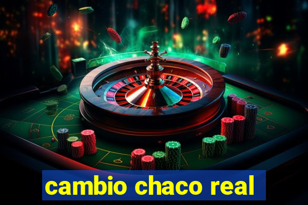 cambio chaco real