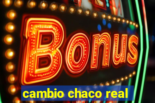 cambio chaco real