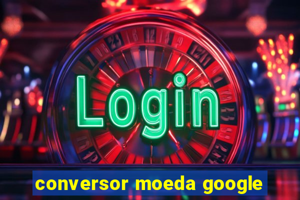 conversor moeda google