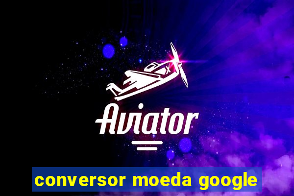 conversor moeda google