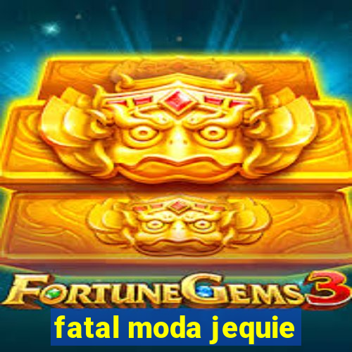 fatal moda jequie