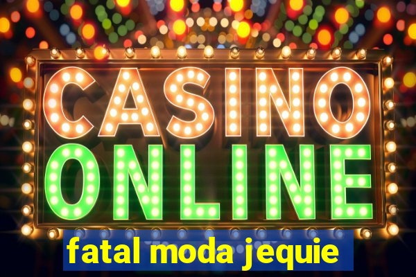 fatal moda jequie