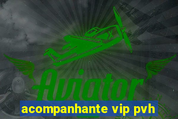 acompanhante vip pvh