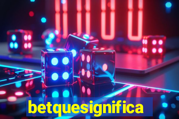 betquesignifica