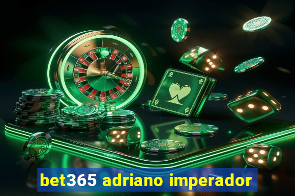 bet365 adriano imperador