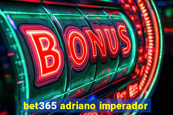 bet365 adriano imperador