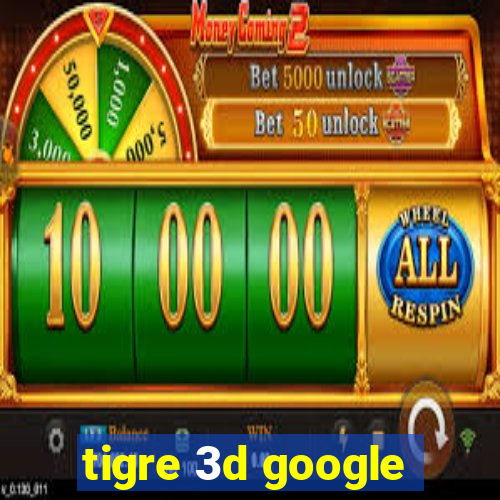 tigre 3d google