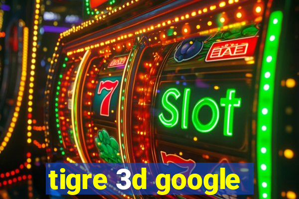 tigre 3d google