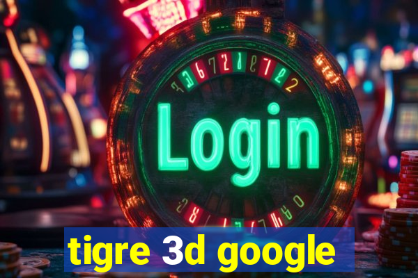 tigre 3d google