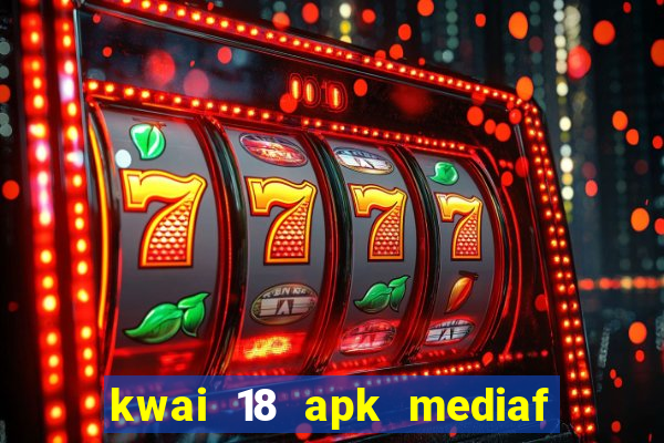 kwai 18 apk mediaf  re