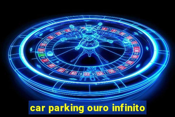 car parking ouro infinito