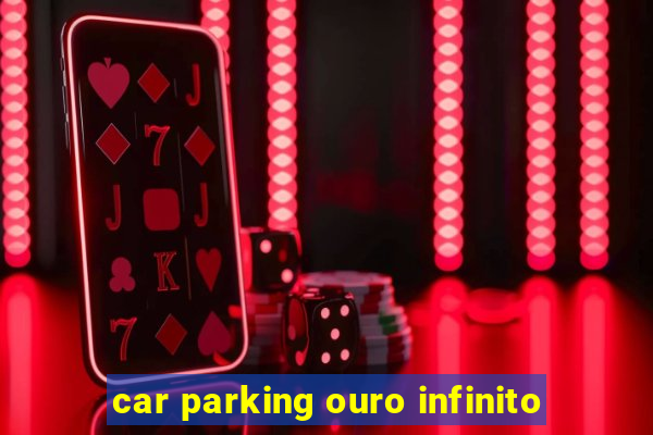 car parking ouro infinito