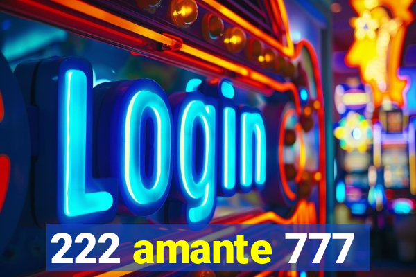 222 amante 777