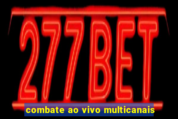 combate ao vivo multicanais