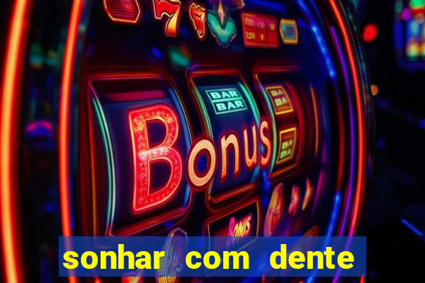 sonhar com dente caindo no jogo do bicho