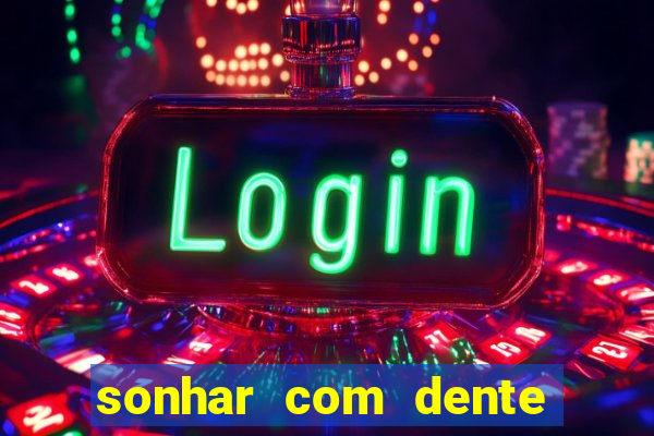 sonhar com dente caindo no jogo do bicho