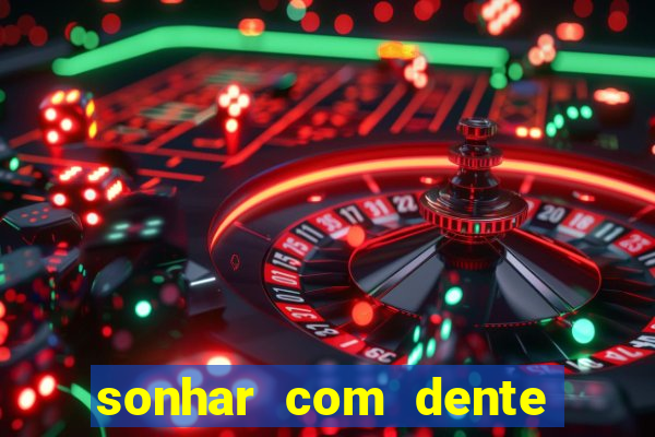 sonhar com dente caindo no jogo do bicho