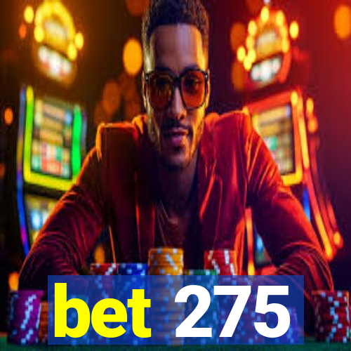 bet 275