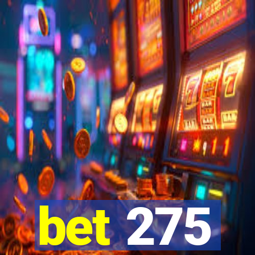 bet 275